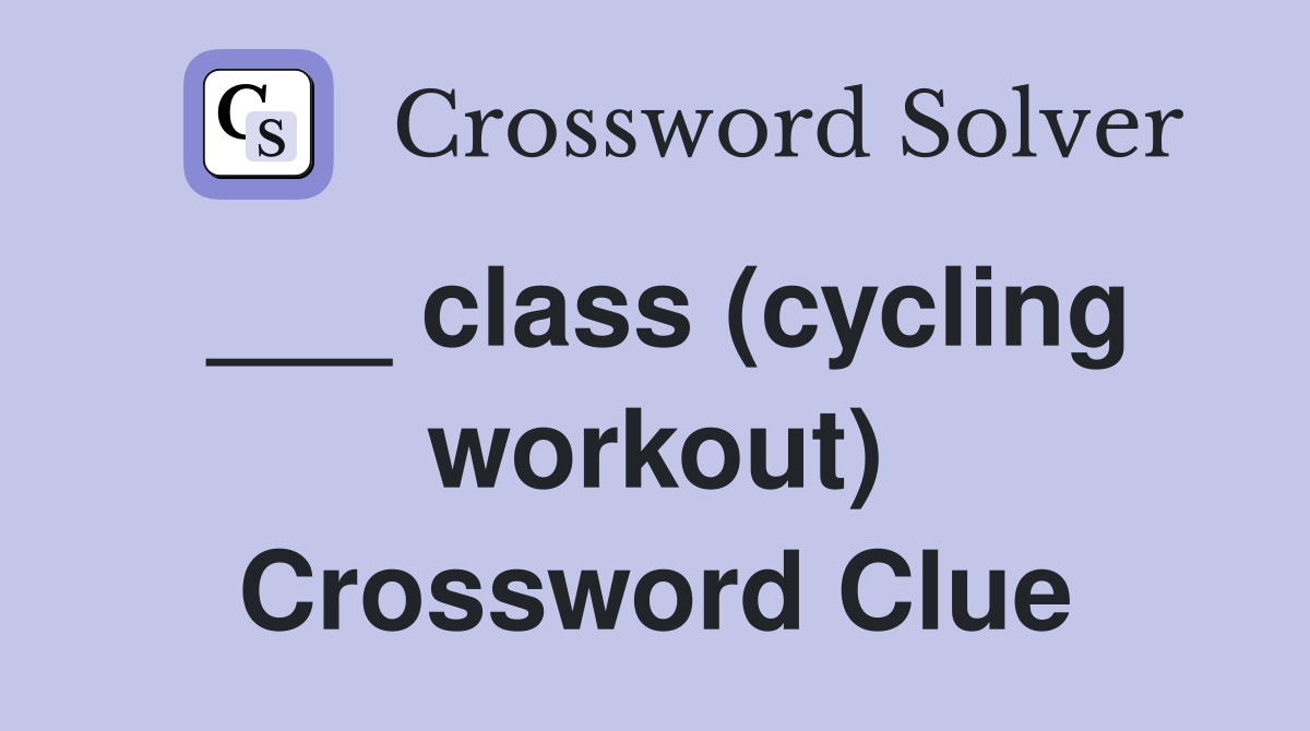 ___ class (cycling workout) Crossword Clue
