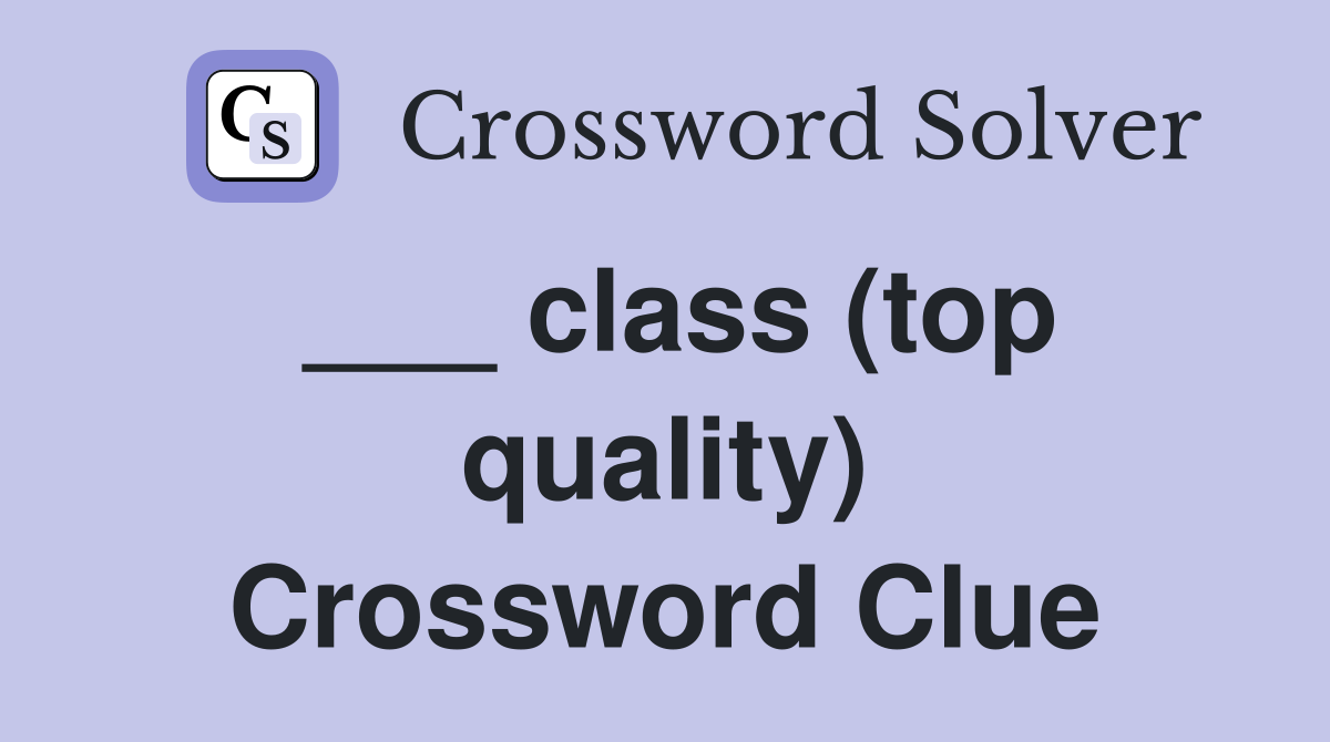 ___ class (top quality) Crossword Clue