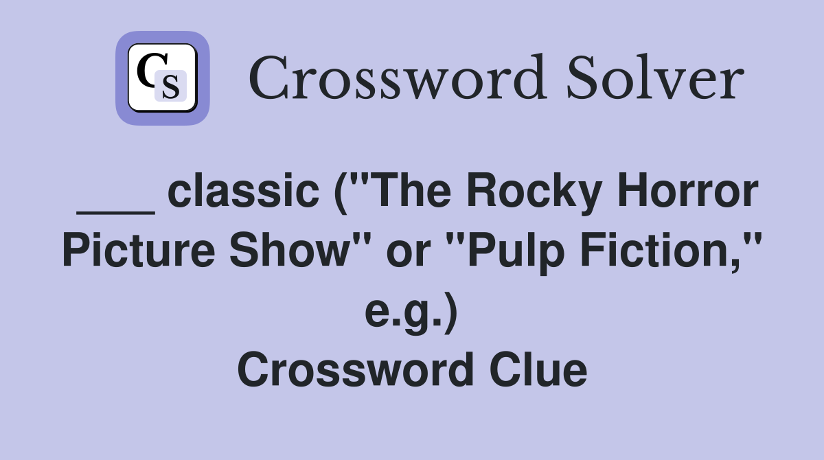 ___ classic ("The Rocky Horror Picture Show" or "Pulp Fiction," e.g.) Crossword Clue