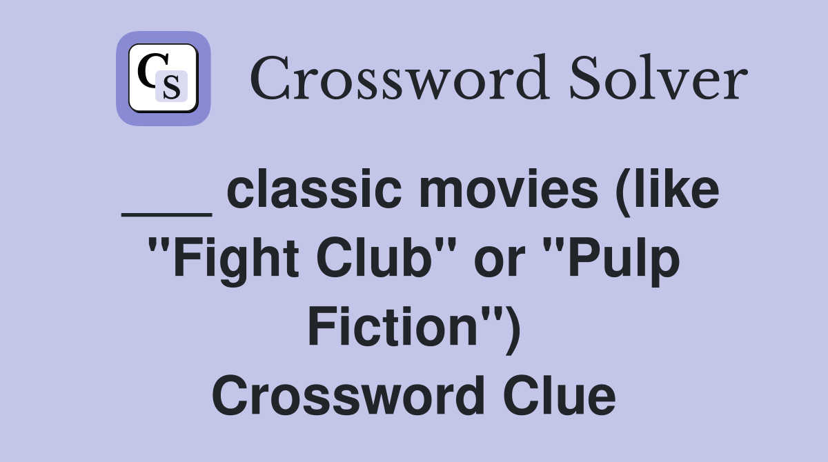 ___ classic movies (like "Fight Club" or "Pulp Fiction") Crossword Clue