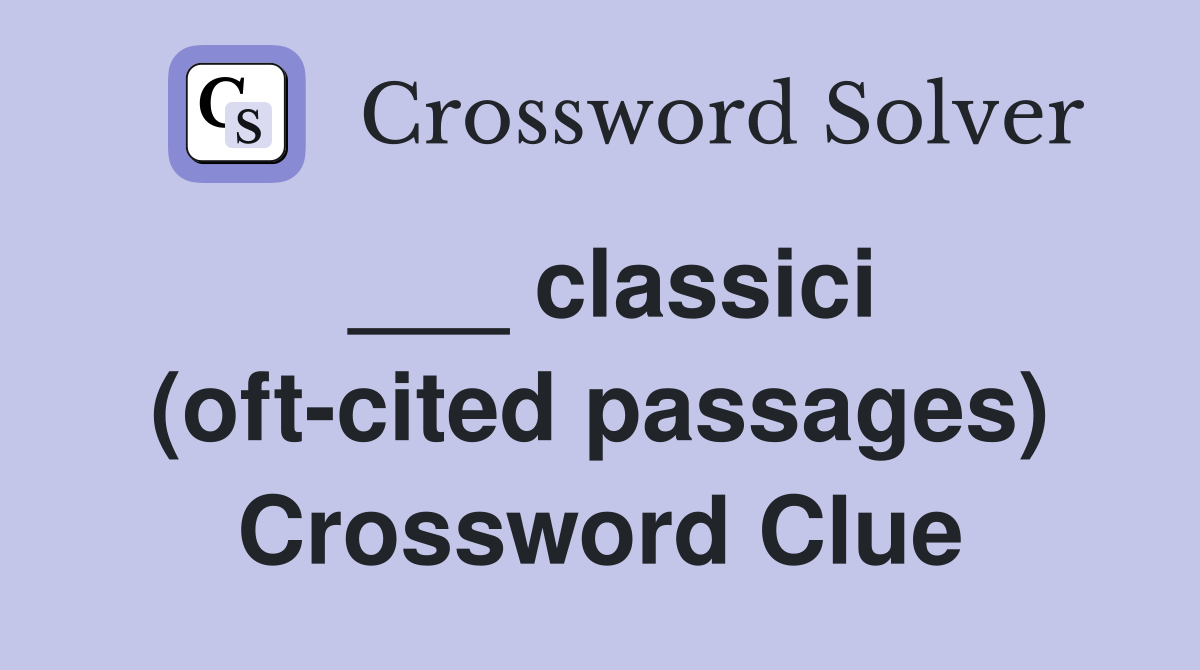 ___ classici (oft-cited passages) Crossword Clue