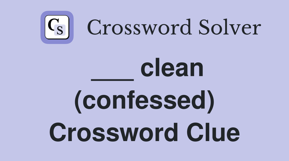 ___ clean (confessed) Crossword Clue