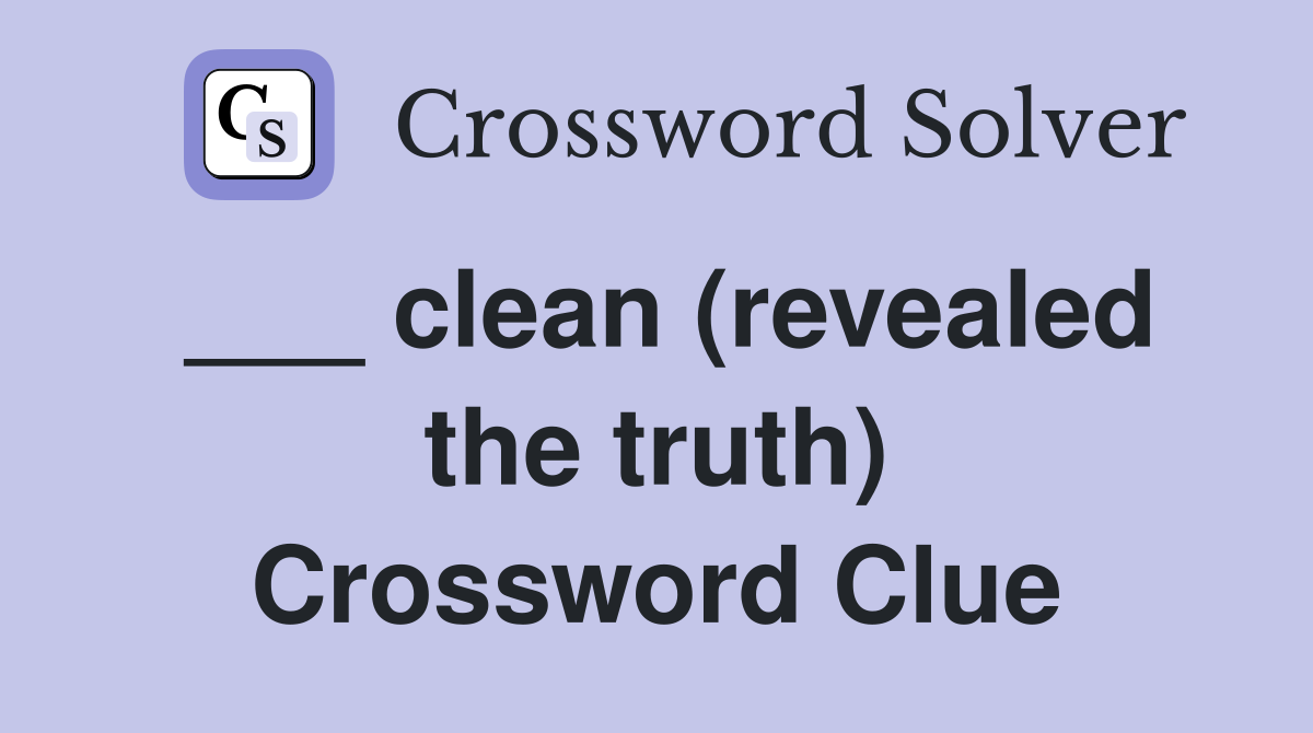 ___ clean (revealed the truth) Crossword Clue