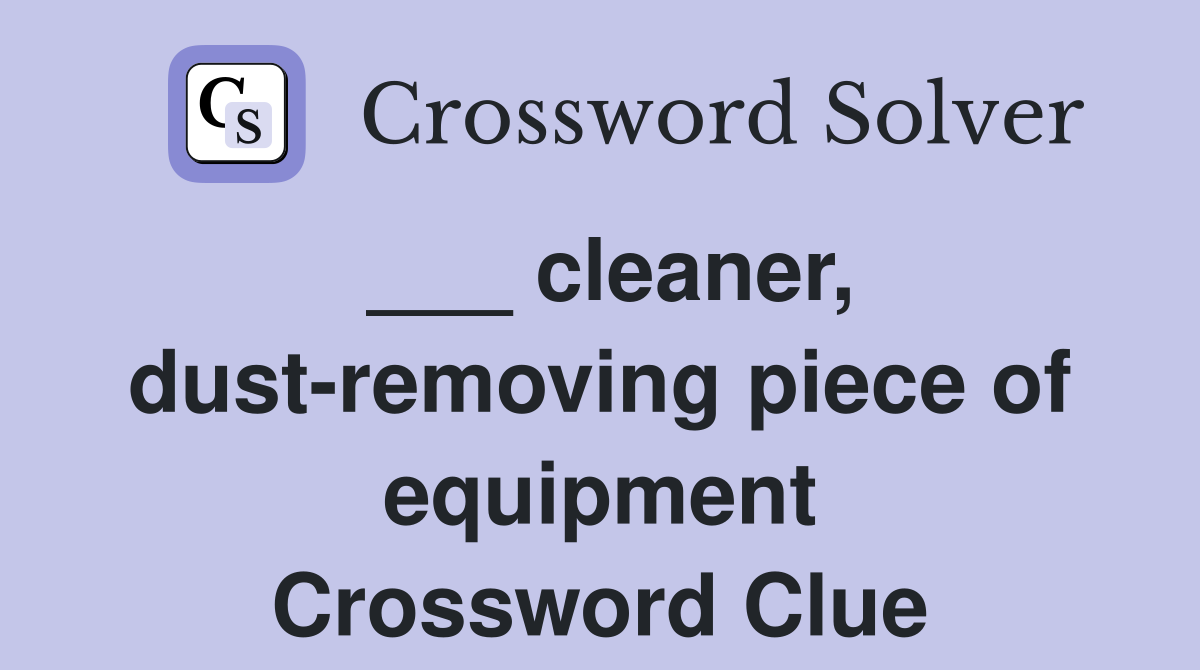 ___ cleaner, dust-removing piece of equipment Crossword Clue