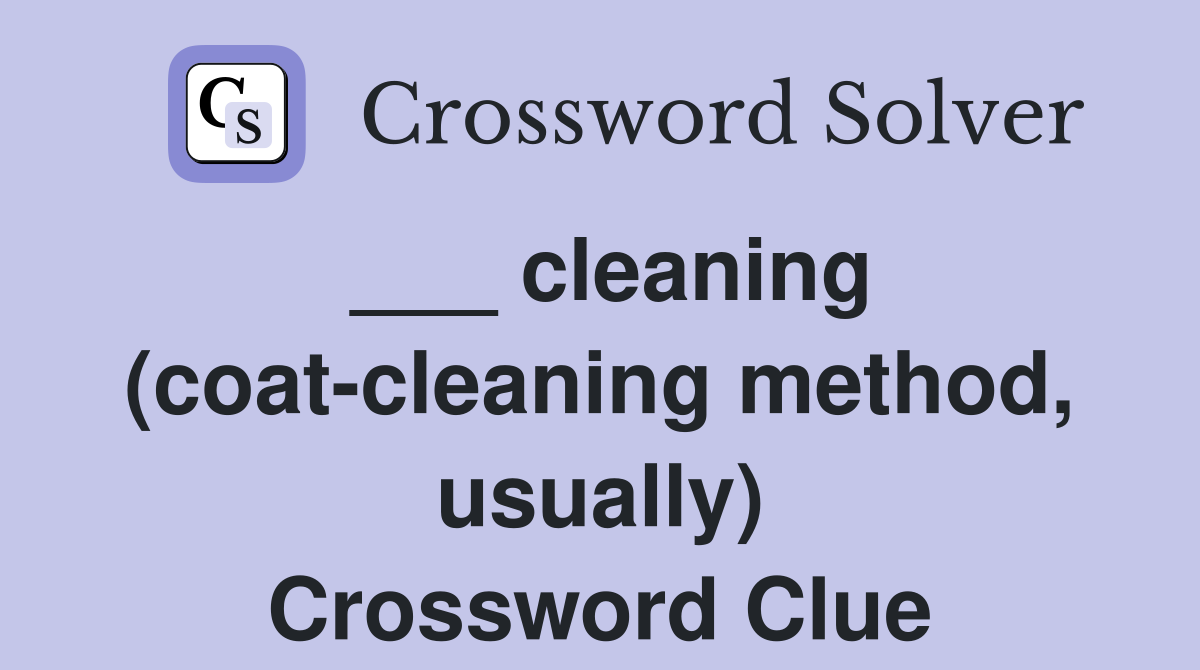 ___ cleaning (coat-cleaning method, usually) Crossword Clue