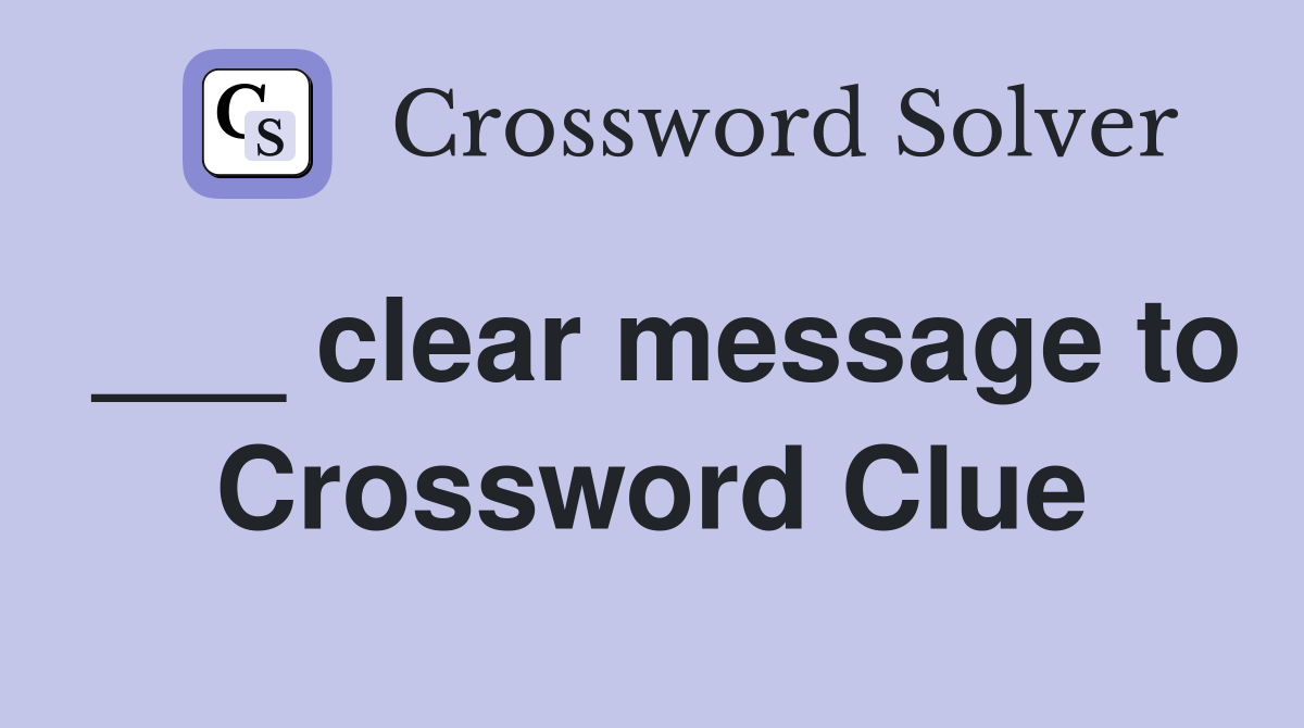 ___ clear message to Crossword Clue