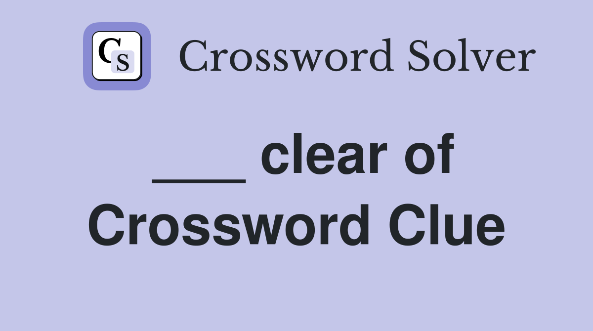 ___ clear of Crossword Clue