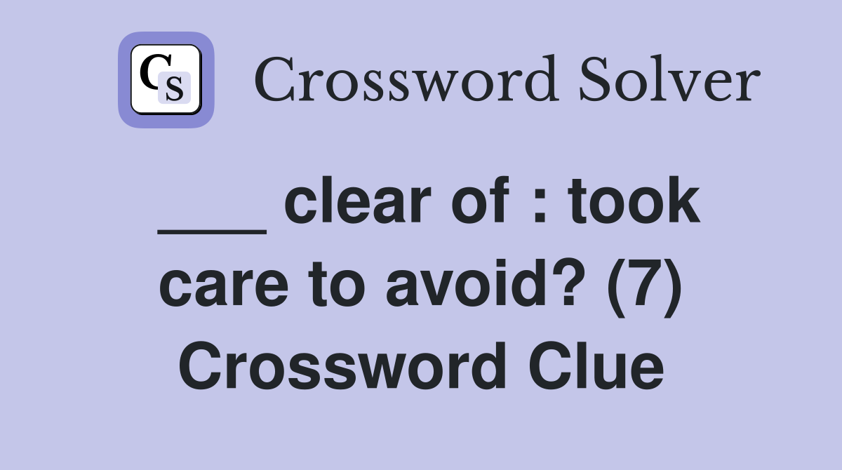 ___ clear of : took care to avoid? (7) Crossword Clue