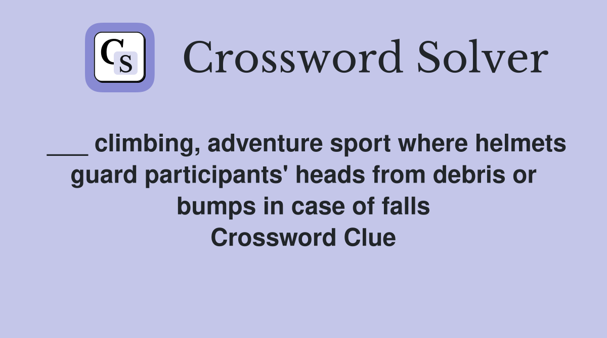 ___ climbing, adventure sport where helmets guard participants' heads from debris or bumps in case of falls Crossword Clue