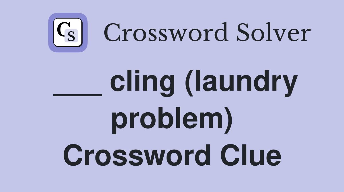 ___ cling (laundry problem) Crossword Clue