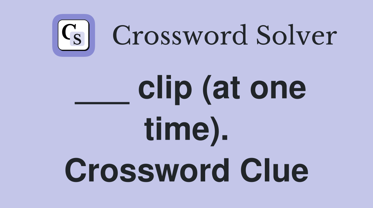 ___ clip (at one time). Crossword Clue