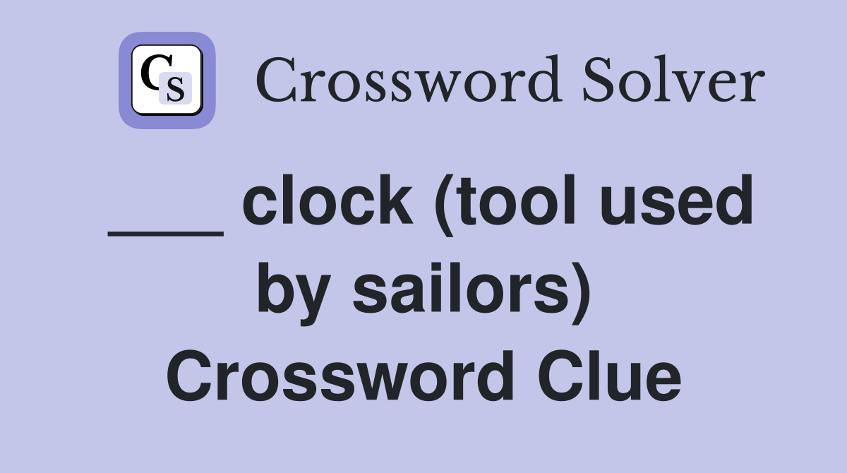 ___ clock (tool used by sailors) Crossword Clue