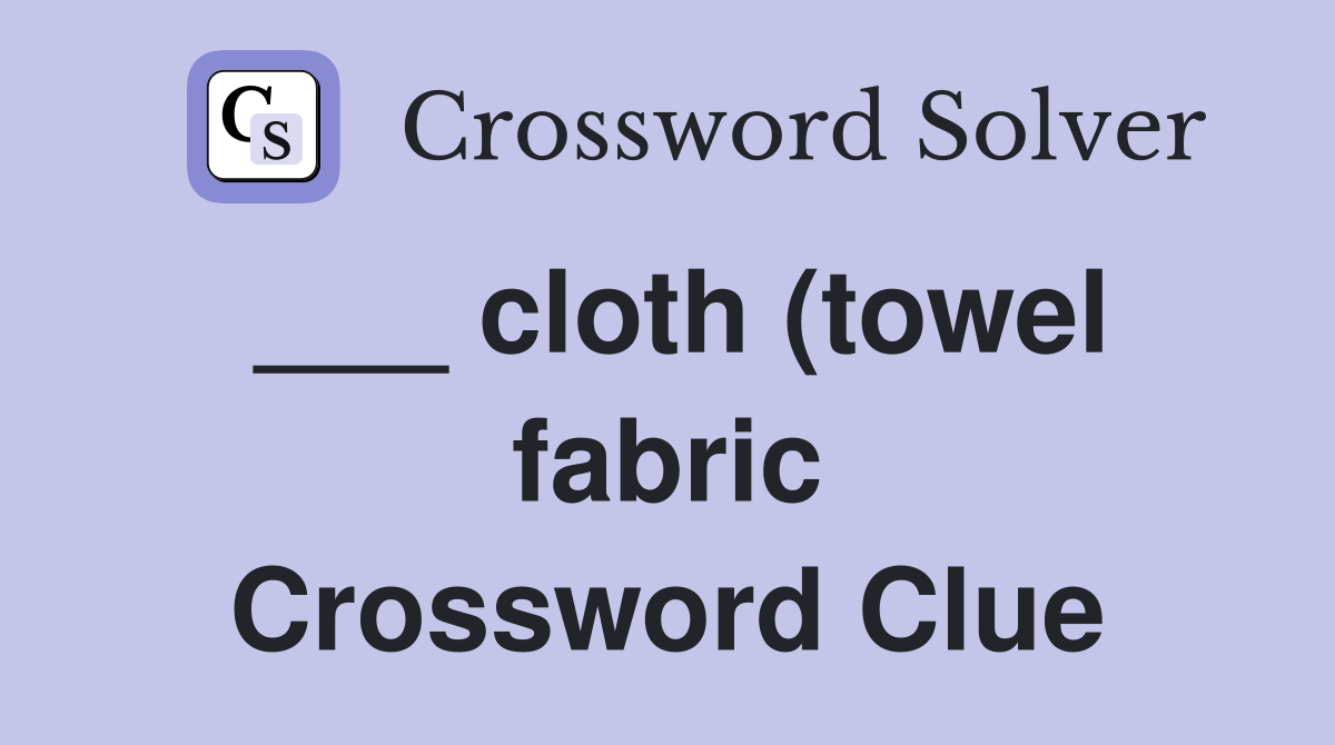 cloth (towel fabric) Crossword Clue Answers Crossword Solver cloth (towel fabric) Crossword Clue Answers Crossword Solver