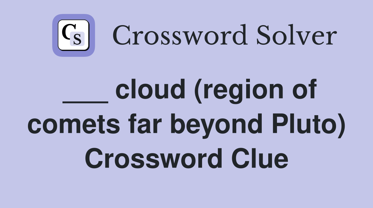 ___ cloud (region of comets far beyond Pluto) Crossword Clue