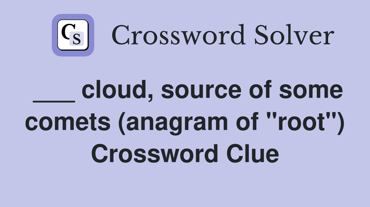 ___ cloud, source of some comets (anagram of "root") Crossword Clue