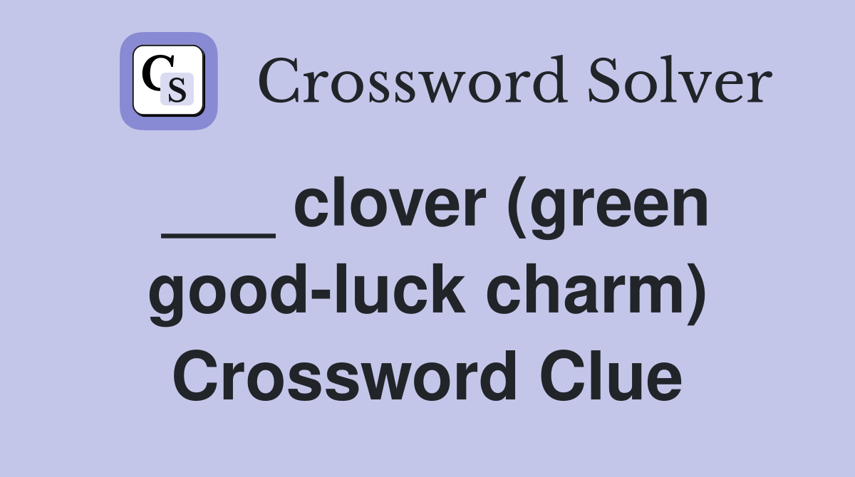 ___ clover (green good-luck charm) Crossword Clue