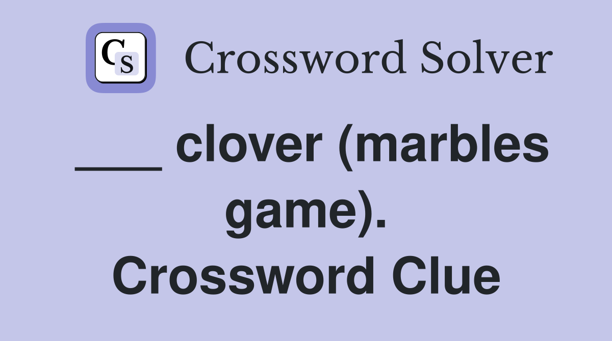 ___ clover (marbles game). Crossword Clue