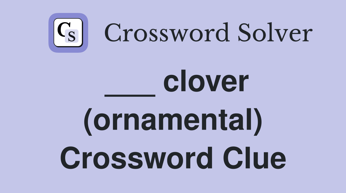 ___ clover (ornamental) Crossword Clue
