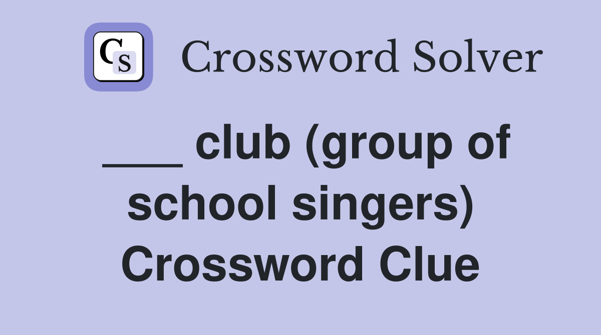 ___ club (group of school singers) Crossword Clue