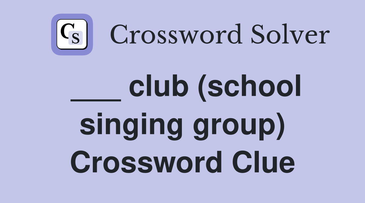 ___ club (school singing group) Crossword Clue