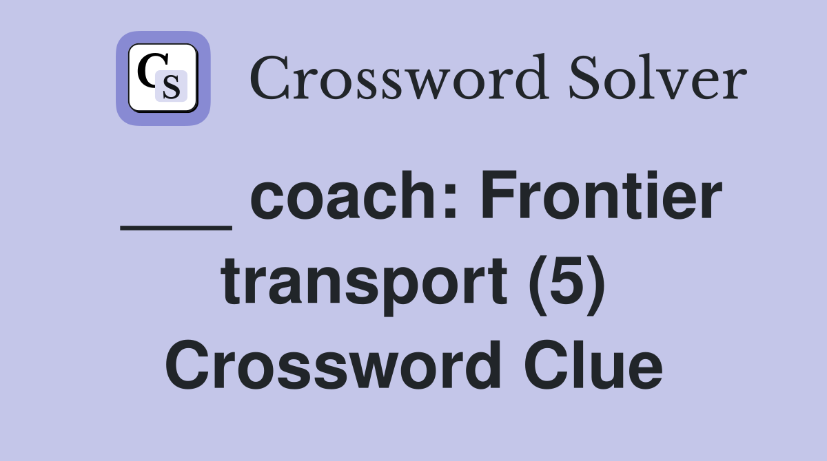 ___ coach: Frontier transport (5) Crossword Clue