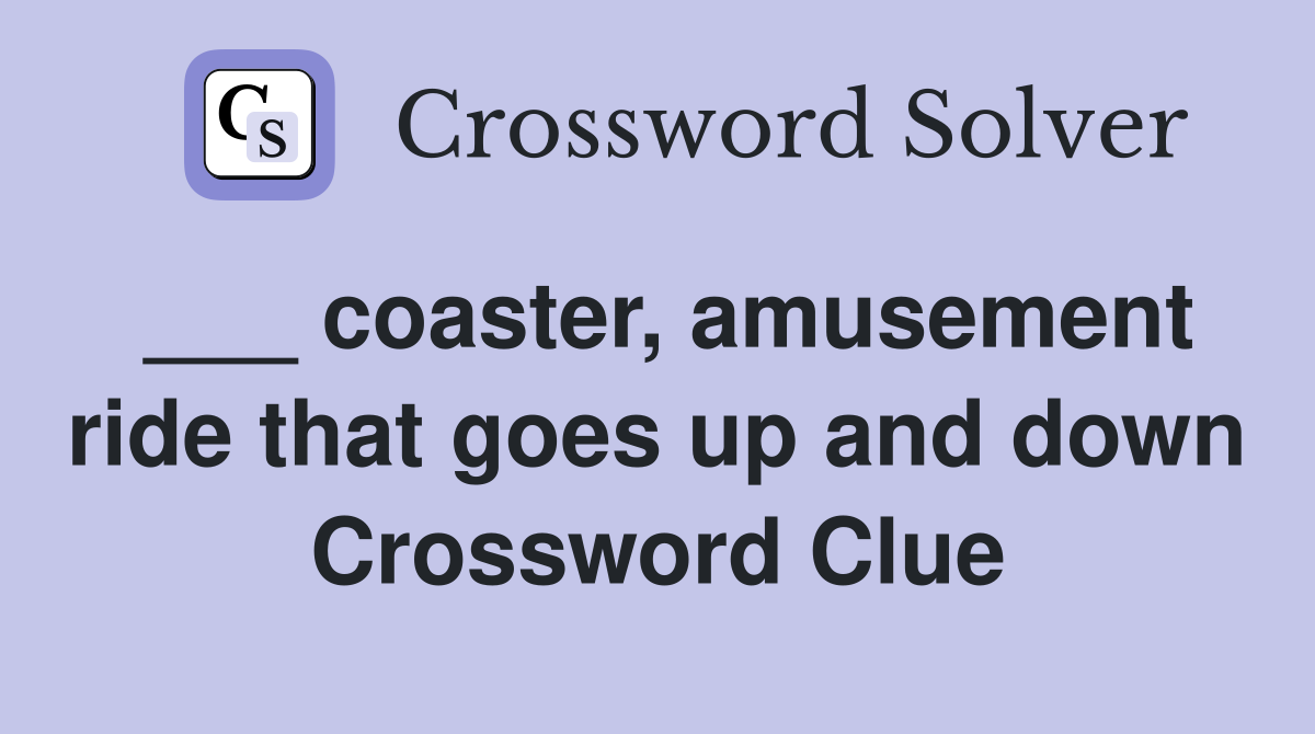 ___ coaster, amusement ride that goes up and down Crossword Clue