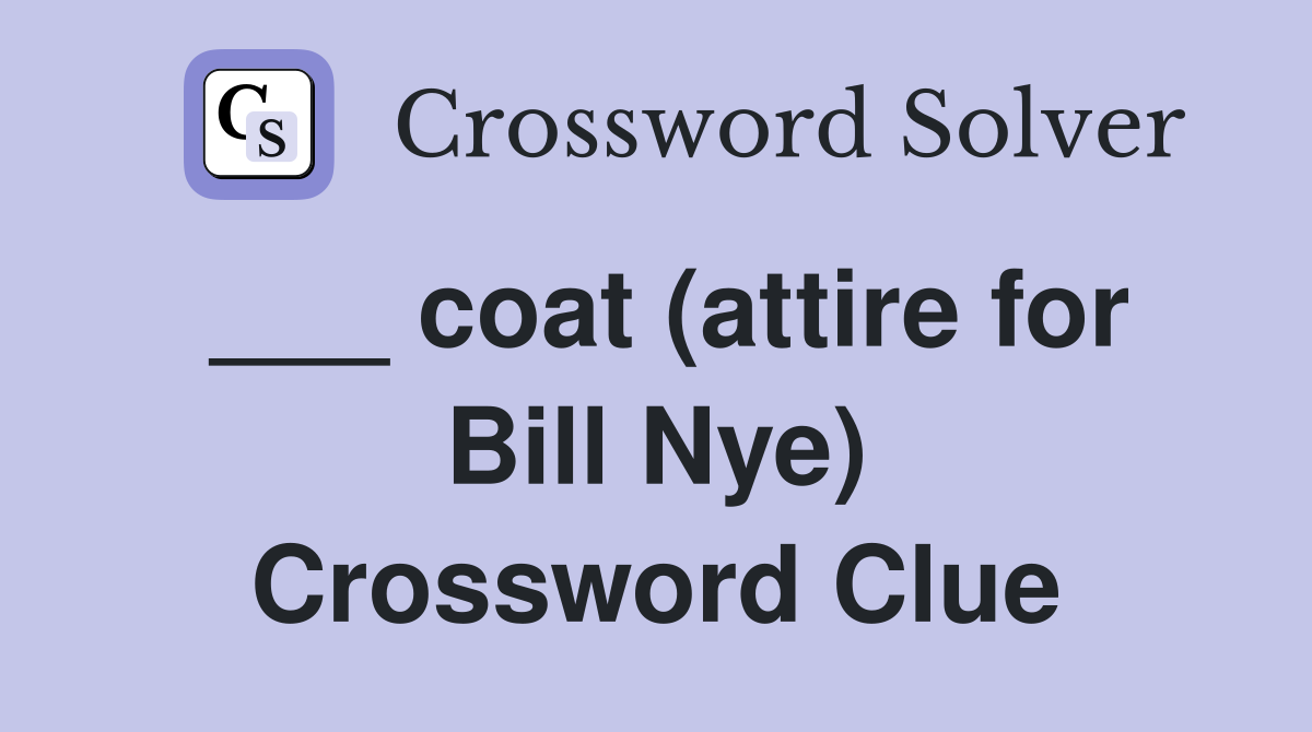 ___ coat (attire for Bill Nye) Crossword Clue