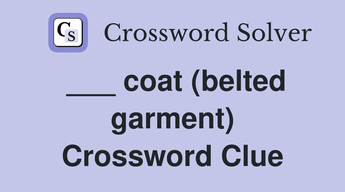 ___ coat (belted garment) Crossword Clue
