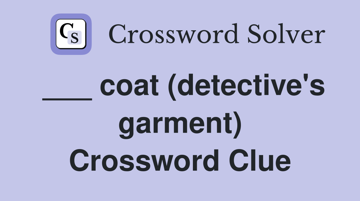 ___ coat (detective's garment) Crossword Clue