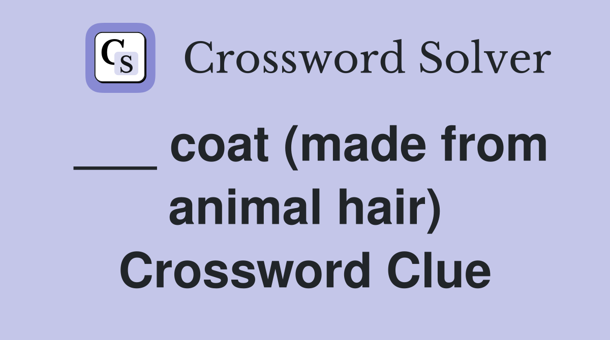___ coat (made from animal hair) Crossword Clue