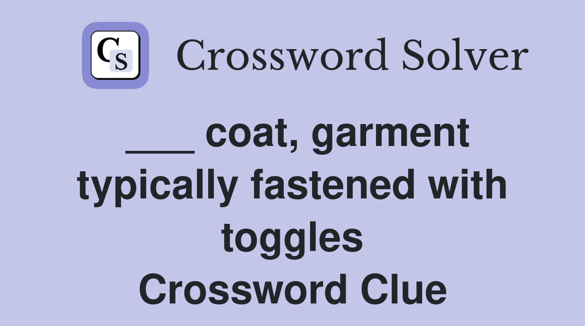 ___ coat, garment typically fastened with toggles Crossword Clue