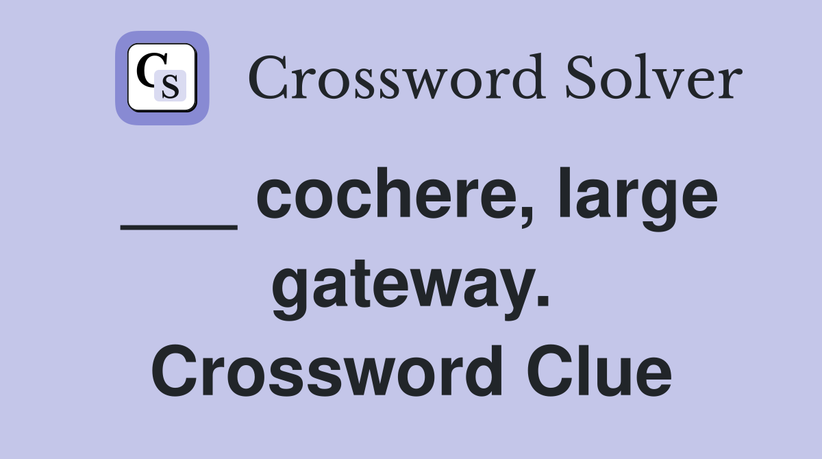___ cochere, large gateway. Crossword Clue