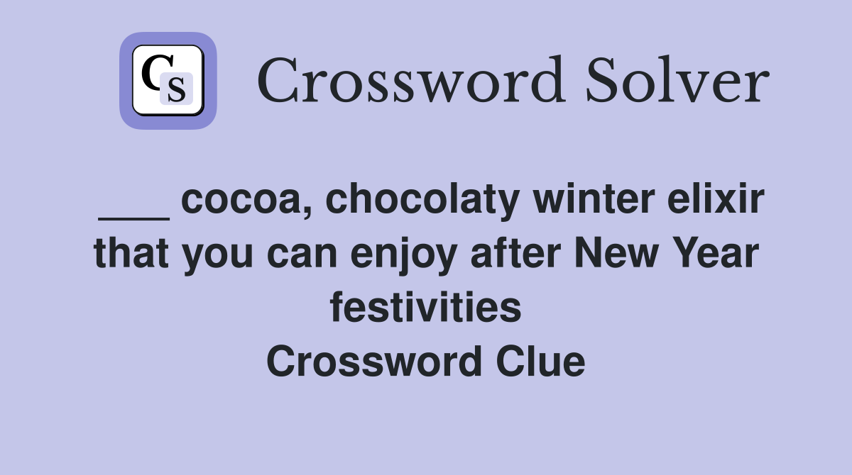 ___ cocoa, chocolaty winter elixir that you can enjoy after New Year festivities Crossword Clue