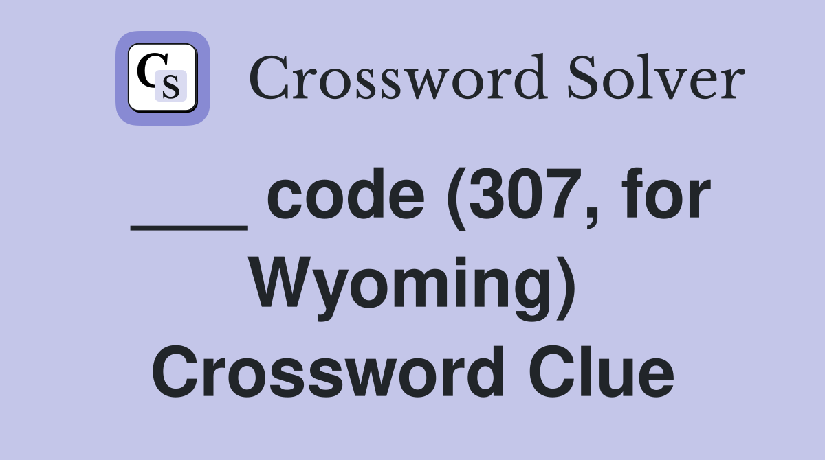 ___ code (307, for Wyoming) Crossword Clue