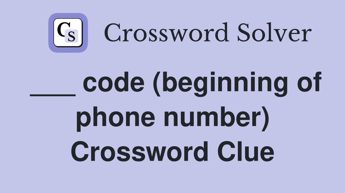 ___ code (beginning of phone number) Crossword Clue