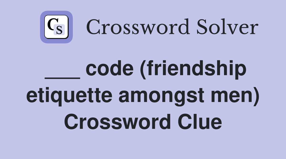 ___ code (friendship etiquette amongst men) Crossword Clue