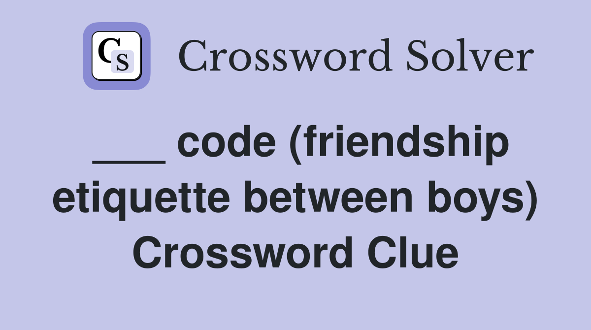 ___ code (friendship etiquette between boys) Crossword Clue