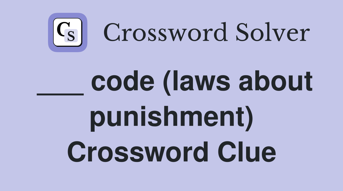 ___ code (laws about punishment) Crossword Clue