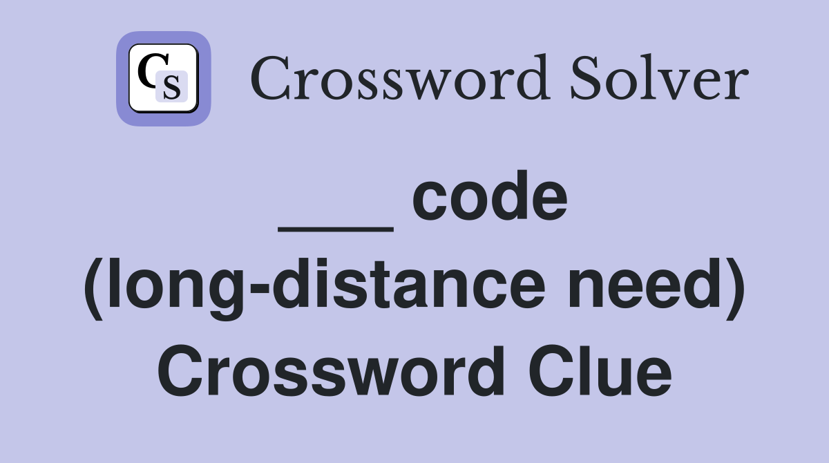 ___ code (long-distance need) Crossword Clue