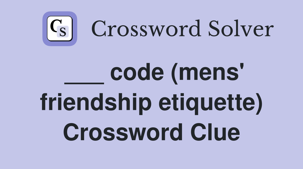 ___ code (mens' friendship etiquette) Crossword Clue