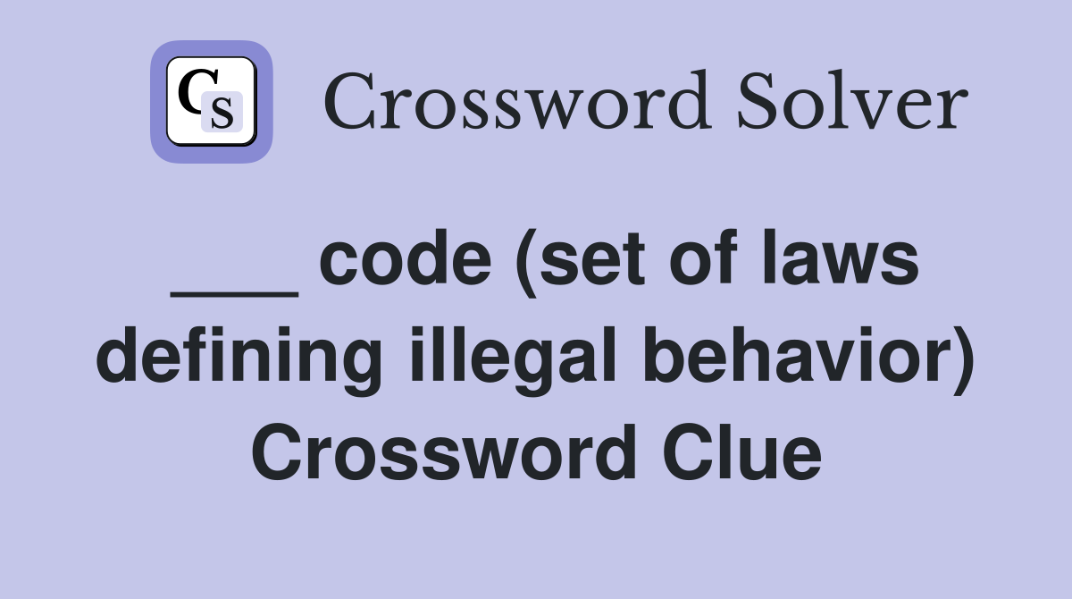 ___ code (set of laws defining illegal behavior) Crossword Clue