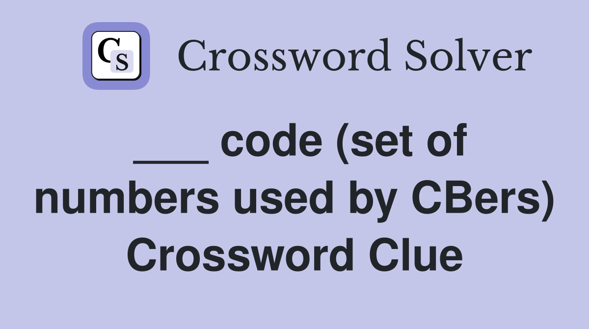 ___ code (set of numbers used by CBers) Crossword Clue