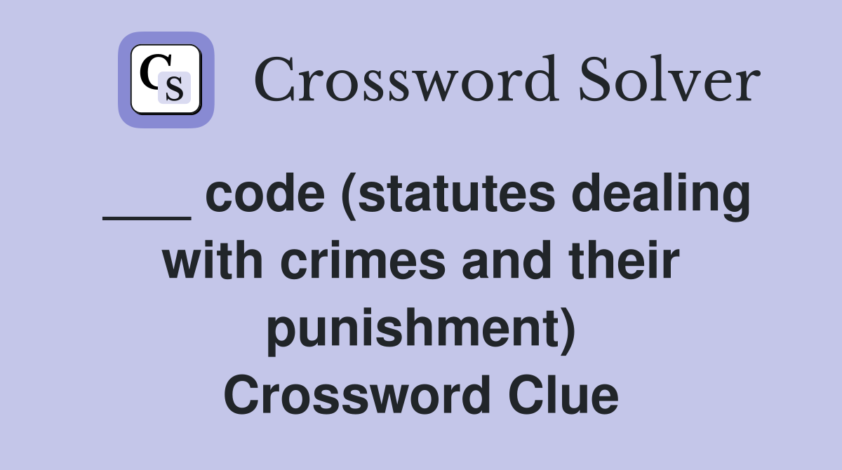 ___ code (statutes dealing with crimes and their punishment) Crossword Clue