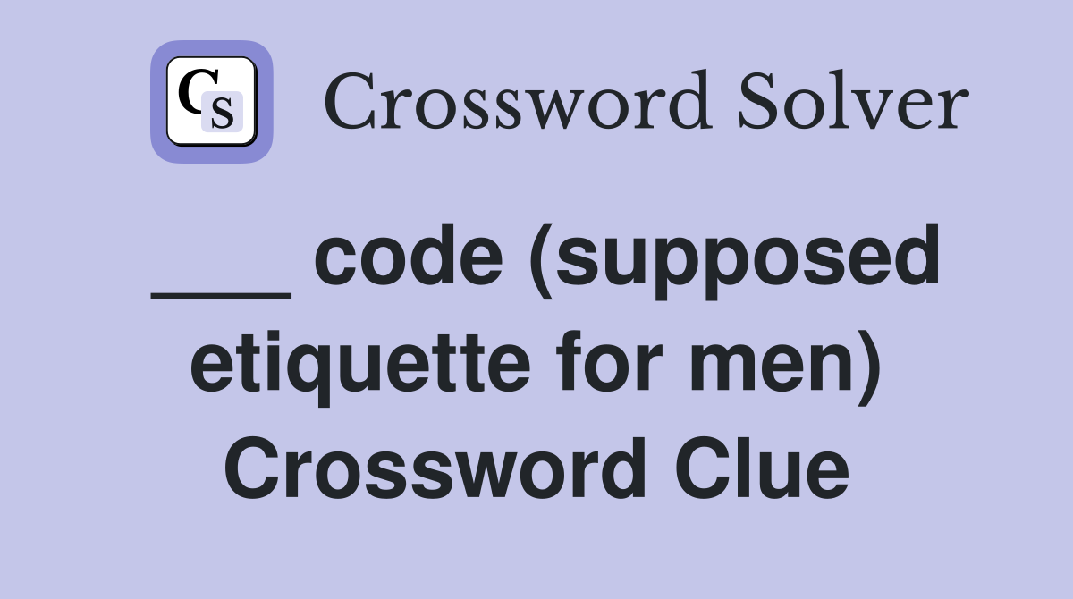 ___ code (supposed etiquette for men) Crossword Clue