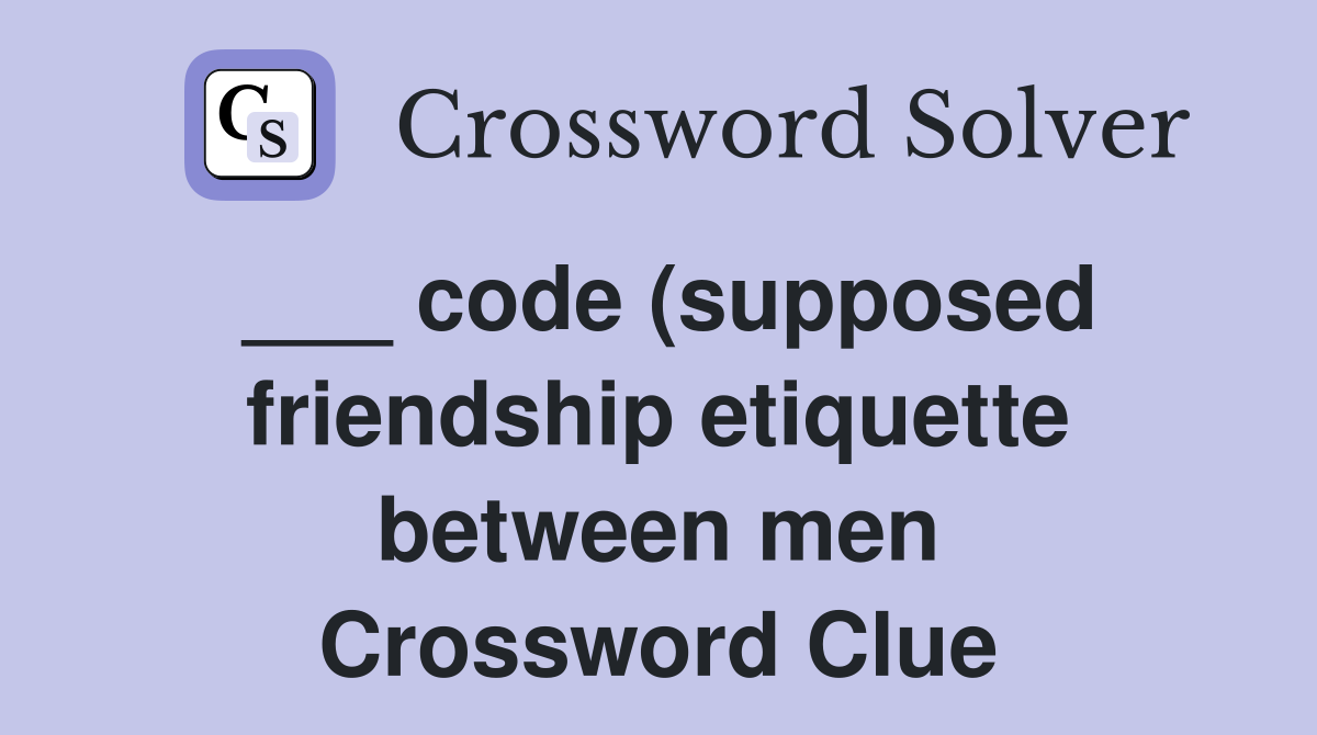 code (supposed friendship etiquette between men) Crossword Clue code (supposed friendship etiquette between men) Crossword Clue