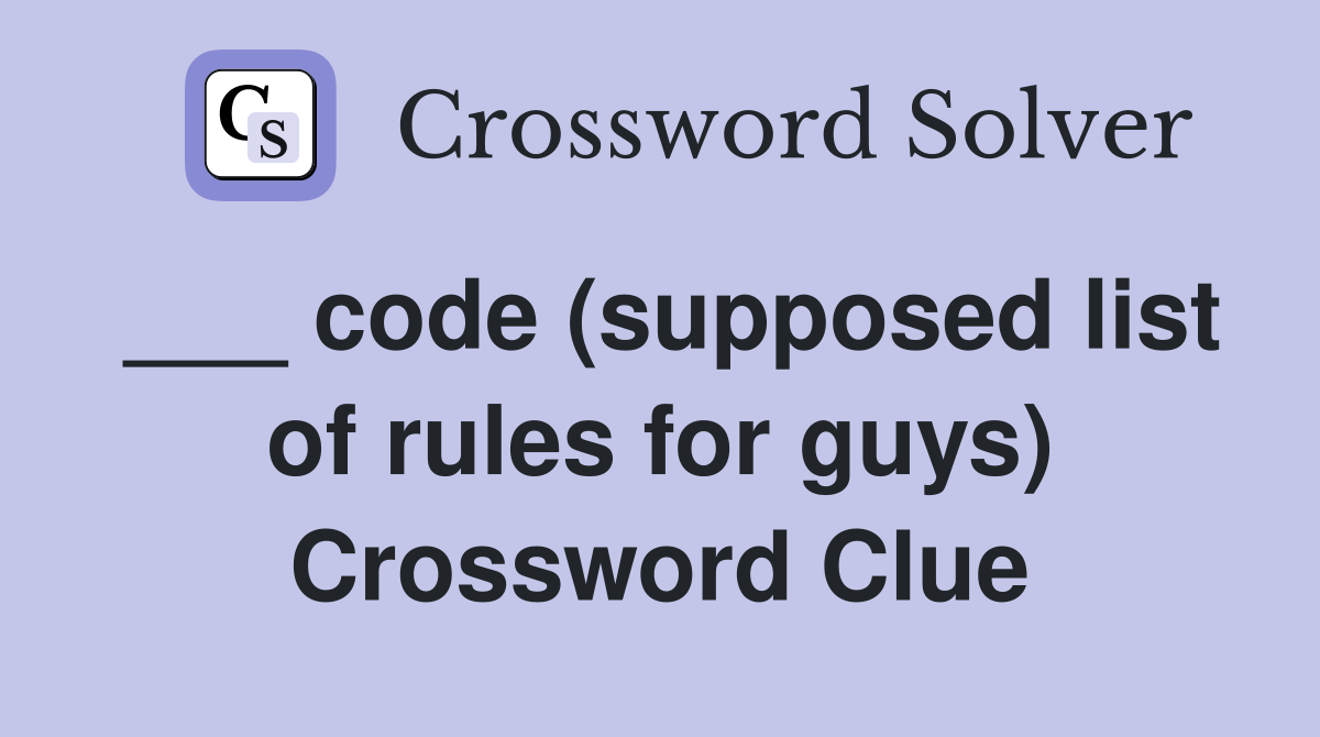 ___ code (supposed list of rules for guys) Crossword Clue