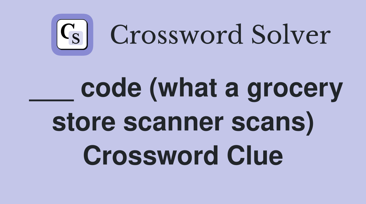 ___ code (what a grocery store scanner scans) Crossword Clue