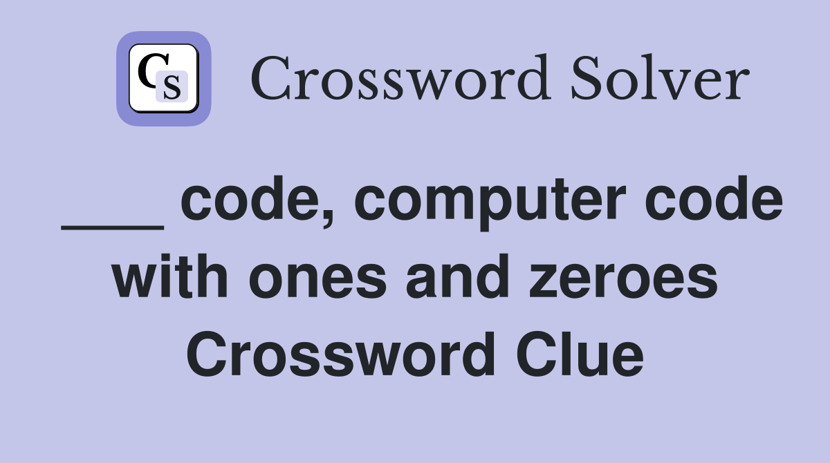 ___ code, computer code with ones and zeroes Crossword Clue