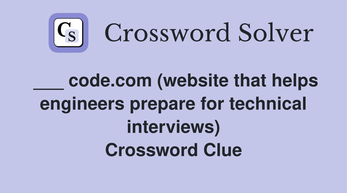 ___ code.com (website that helps engineers prepare for technical interviews) Crossword Clue