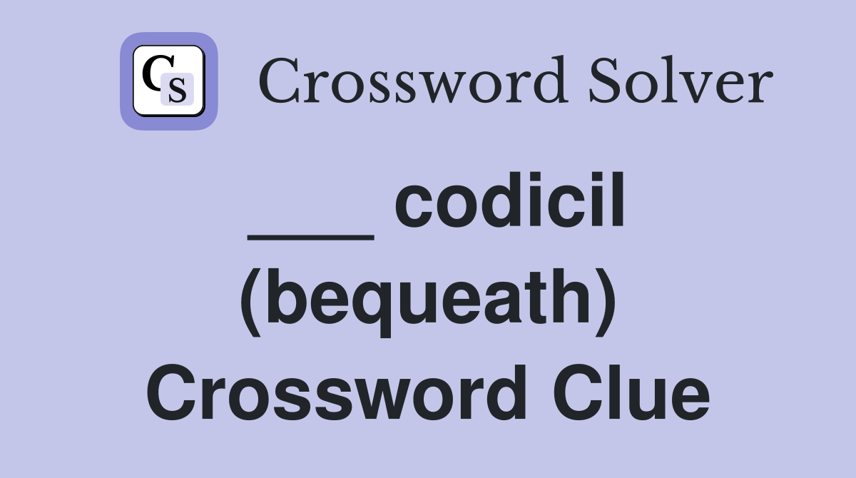 ___ codicil (bequeath) Crossword Clue